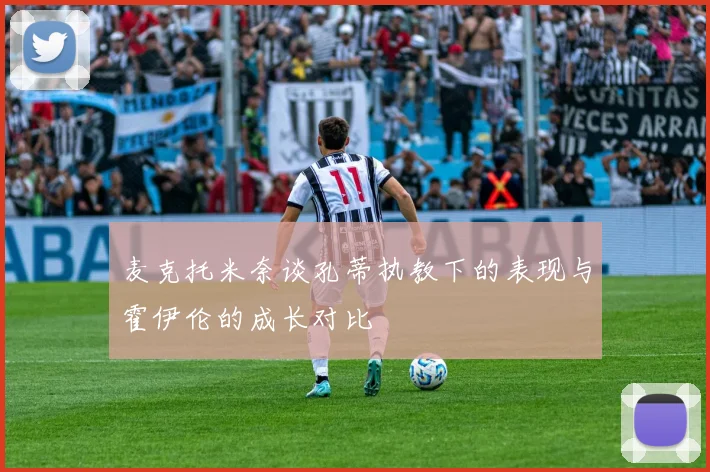 麦克托米奈谈孔蒂执教下的表现与霍伊伦的成长对比