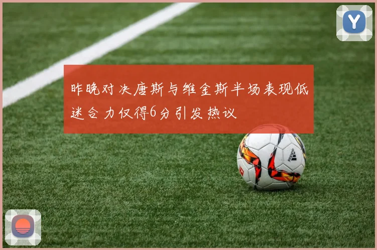 昨晚对决唐斯与维金斯半场表现低迷合力仅得6分引发热议