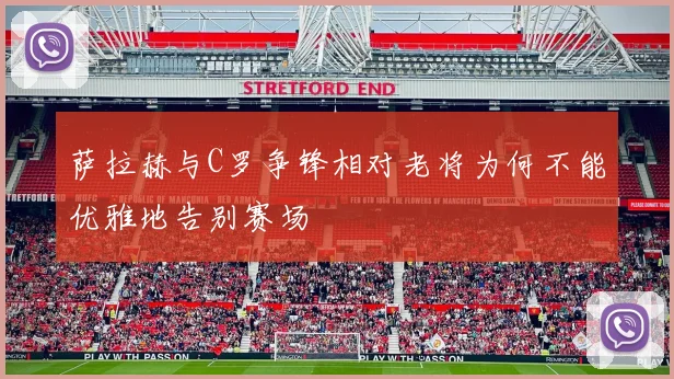 萨拉赫与C罗争锋相对老将为何不能优雅地告别赛场