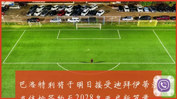 巴洛特利将于明日接受迪拜伊蒂法克体检签约至2028年开启新篇章