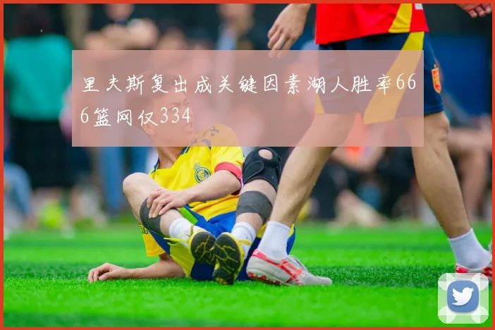 里夫斯复出成关键因素湖人胜率666篮网仅334